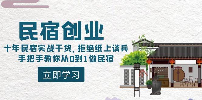 民宿创业：十年民宿实战干货，拒绝纸上谈兵，手把手教你从0到1做民宿创客之家-网创项目资源站-副业项目-创业项目-搞钱项目创客之家