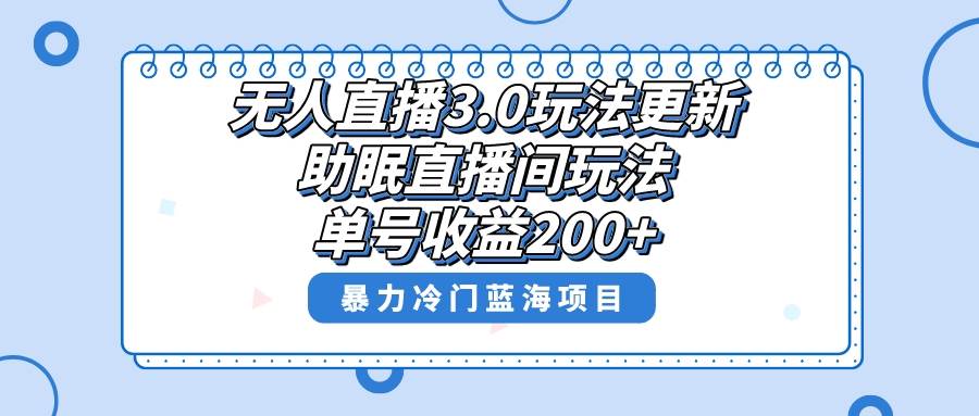 无人直播3.0玩法更新，助眠直播间项目，单号收益200+，暴力冷门蓝海项目！创客之家-网创项目资源站-副业项目-创业项目-搞钱项目创客之家