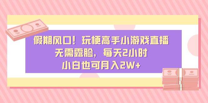 假期风口！玩梗高手小游戏直播，无需露脸，每天2小时，小白也可月入2W+创客之家-网创项目资源站-副业项目-创业项目-搞钱项目创客之家