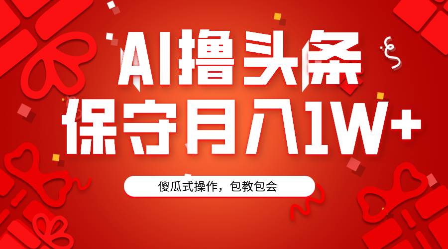 AI撸头条3天必起号，傻瓜操作3分钟1条，复制粘贴月入1W+。创客之家-网创项目资源站-副业项目-创业项目-搞钱项目创客之家