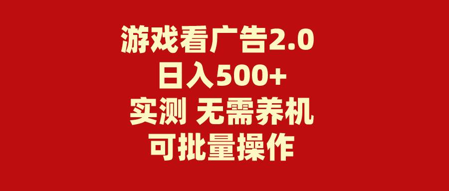 游戏看广告2.0  无需养机 操作简单 没有成本 日入500+创客之家-网创项目资源站-副业项目-创业项目-搞钱项目创客之家