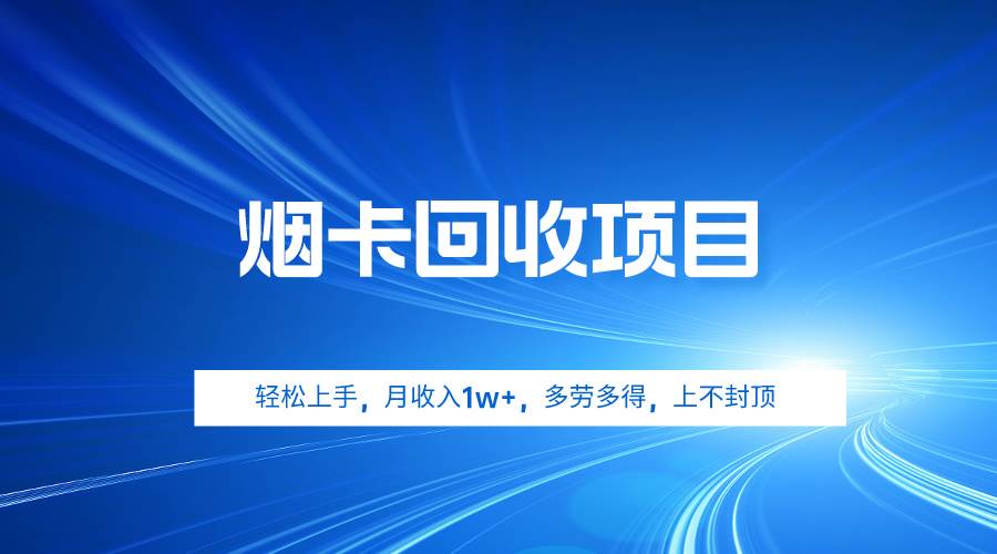 烟卡回收项目，轻松上手，月收入1w+,多劳多得，上不封顶创客之家-网创项目资源站-副业项目-创业项目-搞钱项目创客之家