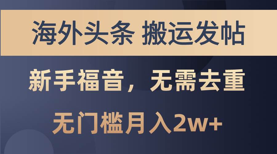 海外头条搬运发帖，新手福音，甚至无需去重，无门槛月入2w+创客之家-网创项目资源站-副业项目-创业项目-搞钱项目创客之家