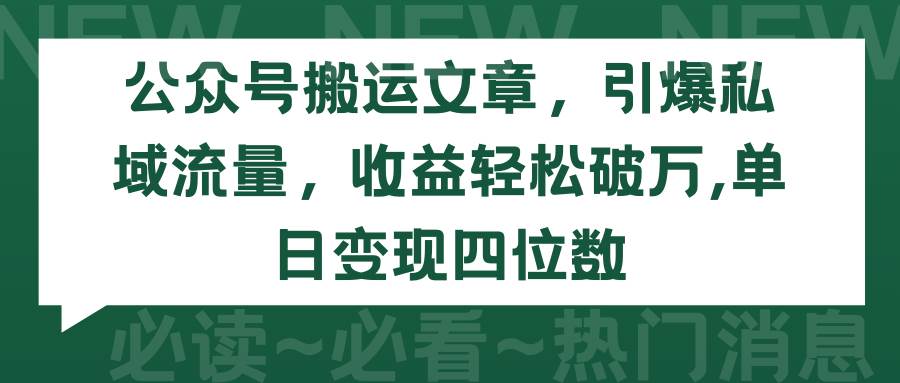 公众号搬运文章，引爆私域流量，收益轻松破万，单日变现四位数创客之家-网创项目资源站-副业项目-创业项目-搞钱项目创客之家