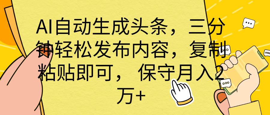 AI自动生成头条，三分钟轻松发布内容，复制粘贴即可， 保底月入2万+创客之家-网创项目资源站-副业项目-创业项目-搞钱项目创客之家