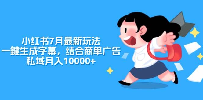 小红书7月最新玩法，一鍵生成字幕，结合商单广告，私域月入10000+创客之家-网创项目资源站-副业项目-创业项目-搞钱项目创客之家