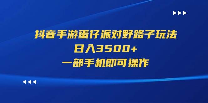 抖音手游蛋仔派对野路子玩法，日入3500+，一部手机即可操作创客之家-网创项目资源站-副业项目-创业项目-搞钱项目创客之家