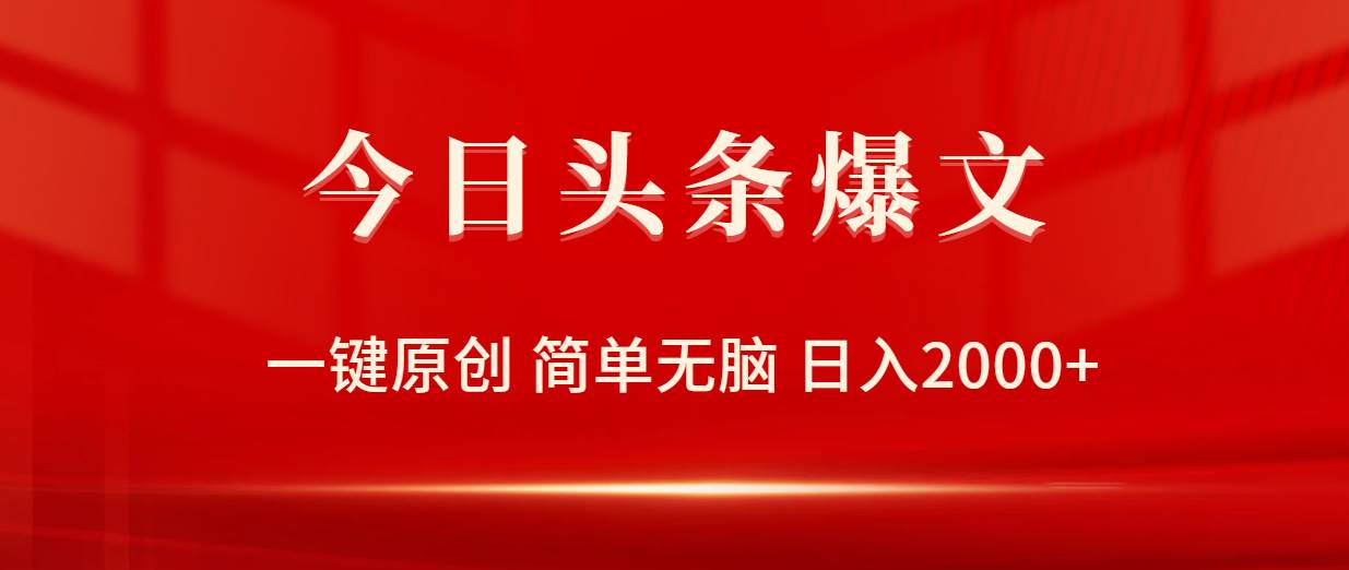 今日头条爆文，一键原创，简单无脑，日入2000+创客之家-网创项目资源站-副业项目-创业项目-搞钱项目创客之家