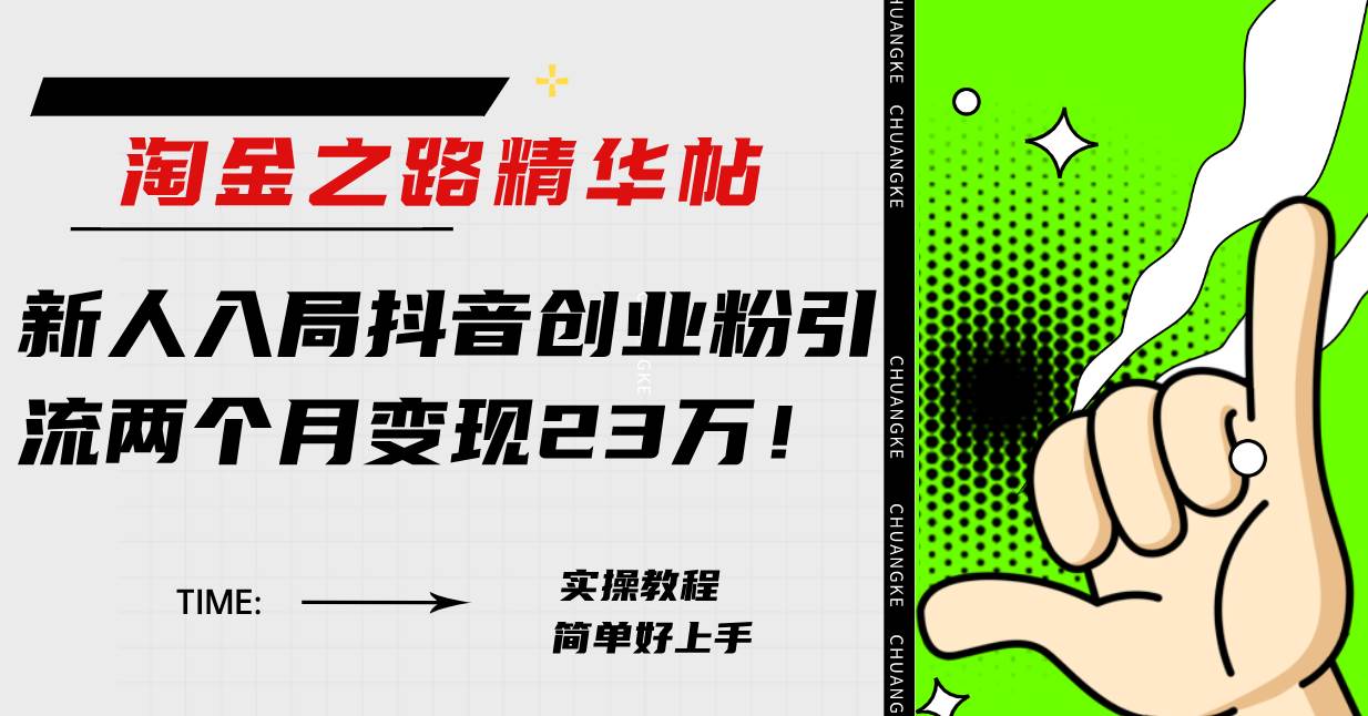 淘金之路精华帖新人入局抖音创业粉引流两个月变现23万！创客之家-网创项目资源站-副业项目-创业项目-搞钱项目创客之家