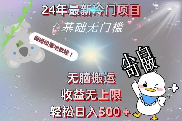 24年最新冷门项目，无脑搬运，收益无上限，轻松日入500＋，保姆级落地教程创客之家-网创项目资源站-副业项目-创业项目-搞钱项目创客之家