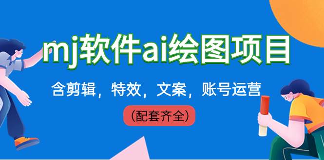 外面卖399元mj软件ai绘图项目，含剪辑，特效，文案，账号运营（配套齐全）创客之家-网创项目资源站-副业项目-创业项目-搞钱项目创客之家