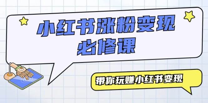 小红书涨粉变现必修课，带你玩赚小红书变现（9节课）创客之家-网创项目资源站-副业项目-创业项目-搞钱项目创客之家