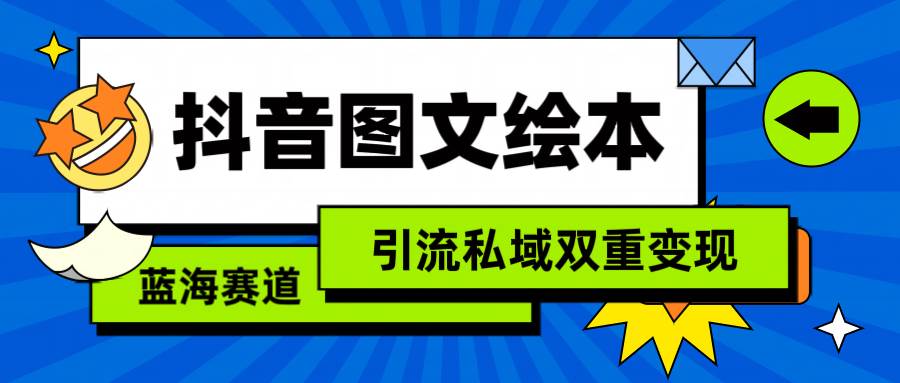 抖音图文绘本，简单搬运复制，引流私域双重变现（教程+资源）创客之家-网创项目资源站-副业项目-创业项目-搞钱项目创客之家