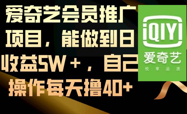 爱奇艺会员推广项目，能做到日收益5W＋，自己操作每天撸40+创客之家-网创项目资源站-副业项目-创业项目-搞钱项目创客之家