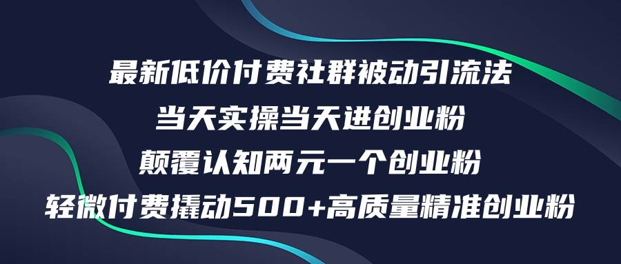 最新低价付费社群日引500+高质量精准创业粉，当天实操当天进创业粉，日…创客之家-网创项目资源站-副业项目-创业项目-搞钱项目创客之家