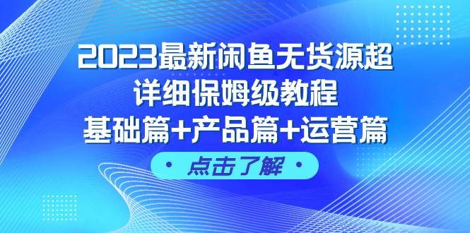 2023最新闲鱼无货源超详细保姆级教程，基础篇+产品篇+运营篇（43节课）创客之家-网创项目资源站-副业项目-创业项目-搞钱项目创客之家