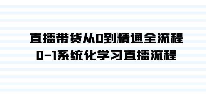 直播带货从0到精通全流程，0-1系统化学习直播流程（35节课）创客之家-网创项目资源站-副业项目-创业项目-搞钱项目创客之家