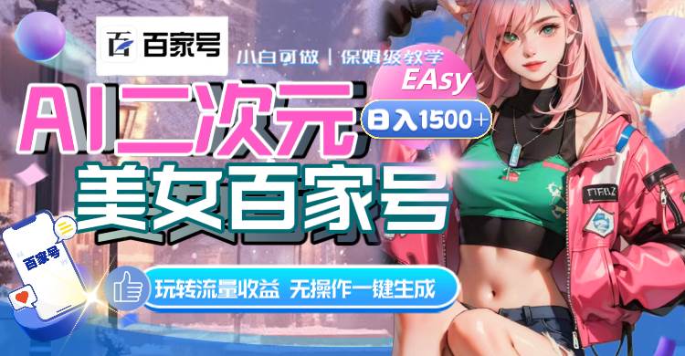 AI二次元美女百家号，日入1500+，无操作一键生成视频，玩转流量收益创客之家-网创项目资源站-副业项目-创业项目-搞钱项目创客之家