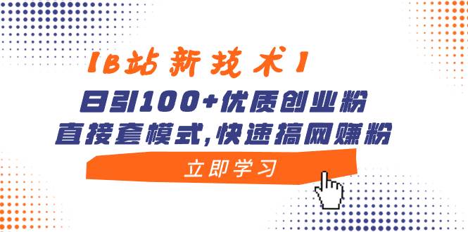 【B站新技术】日引100+优质创业粉，直接套模式，快速搞网赚粉创客之家-网创项目资源站-副业项目-创业项目-搞钱项目创客之家
