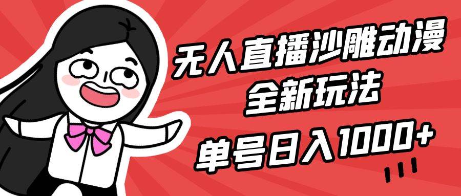 无人直播沙雕动漫全新玩法，单号日入1000+，小白可做，详细教程创客之家-网创项目资源站-副业项目-创业项目-搞钱项目创客之家