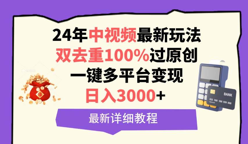 中视频24年最新玩法，双去重100%过原创，日入3000+一键多平台变现创客之家-网创项目资源站-副业项目-创业项目-搞钱项目创客之家