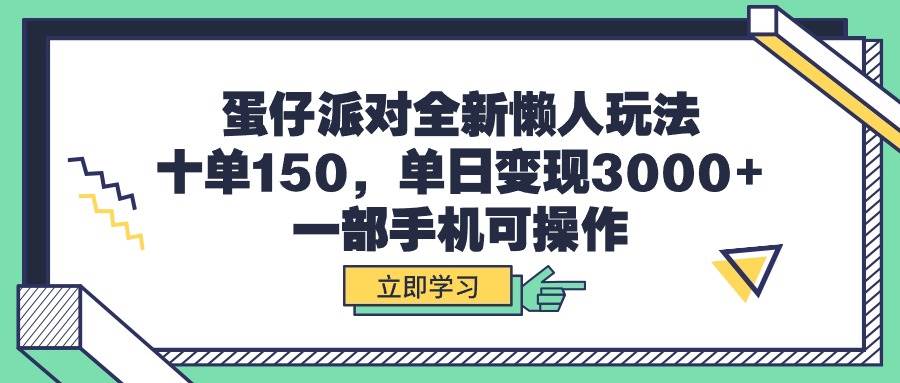 蛋仔派对全新懒人玩法，十单150，单日变现3000+，一部手机可操作创客之家-网创项目资源站-副业项目-创业项目-搞钱项目创客之家