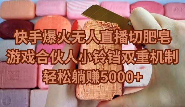 快手爆火无人直播切肥皂，游戏合伙人小铃铛双重机制，轻松躺赚5000+创客之家-网创项目资源站-副业项目-创业项目-搞钱项目创客之家
