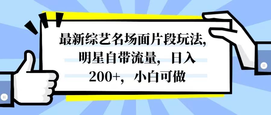 最新综艺名场面片段玩法，明星自带流量，日入200+，小白可做创客之家-网创项目资源站-副业项目-创业项目-搞钱项目创客之家