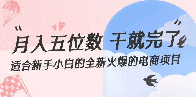 月入五位数 干就完了 适合新手小白的全新火爆的电商项目创客之家-网创项目资源站-副业项目-创业项目-搞钱项目创客之家