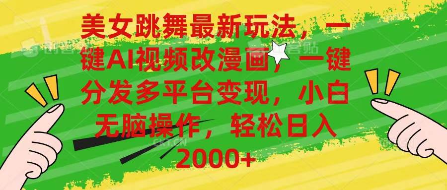 美女跳舞最新玩法，AI一键改漫画，一键分发多平台变现，小白无脑操作，…创客之家-网创项目资源站-副业项目-创业项目-搞钱项目创客之家