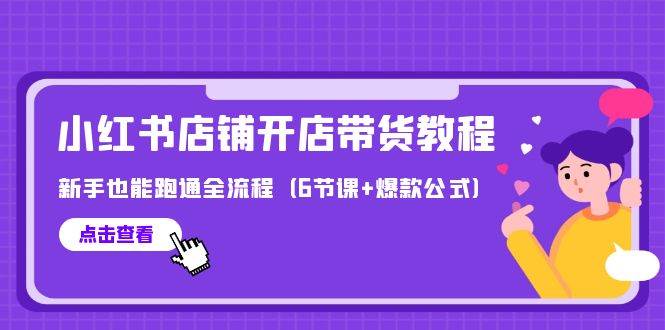 最新小红书店铺开店带货教程，新手也能跑通全流程（6节课+爆款公式）创客之家-网创项目资源站-副业项目-创业项目-搞钱项目创客之家
