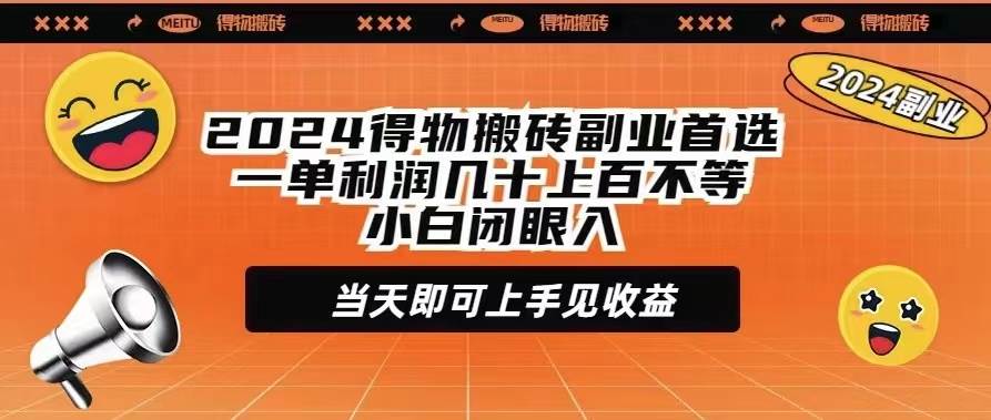 2024得物搬砖副业首选一单利润几十上百不等小白闭眼当天即可上手见收益创客之家-网创项目资源站-副业项目-创业项目-搞钱项目创客之家