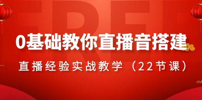 0基础教你直播音搭建系列课程，直播经验实战教学（22节课）创客之家-网创项目资源站-副业项目-创业项目-搞钱项目创客之家