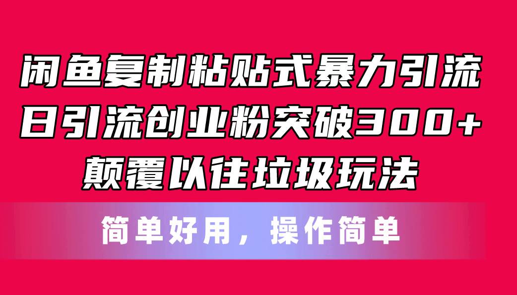闲鱼复制粘贴式暴力引流，日引流突破300+，颠覆以往垃圾玩法，简单好用创客之家-网创项目资源站-副业项目-创业项目-搞钱项目创客之家
