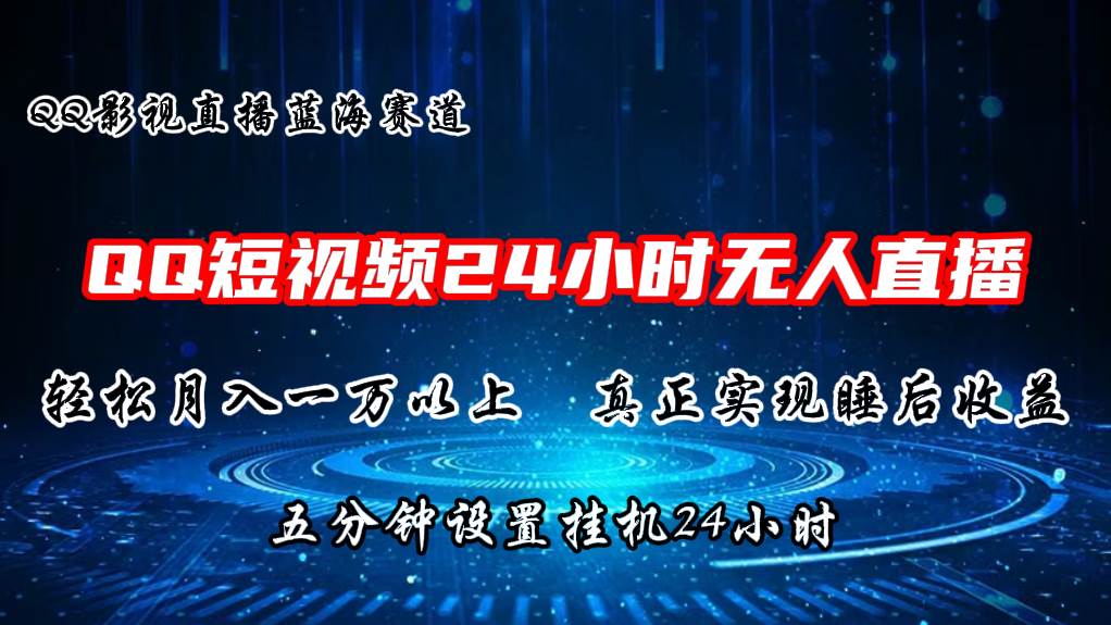 2024蓝海赛道，QQ短视频无人播剧，轻松月入上万，设置5分钟，直播24小时创客之家-网创项目资源站-副业项目-创业项目-搞钱项目创客之家