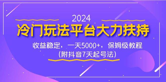 2024冷门玩法平台大力扶持，收益稳定，一天5000+，保姆级教程（附抖音7…创客之家-网创项目资源站-副业项目-创业项目-搞钱项目创客之家