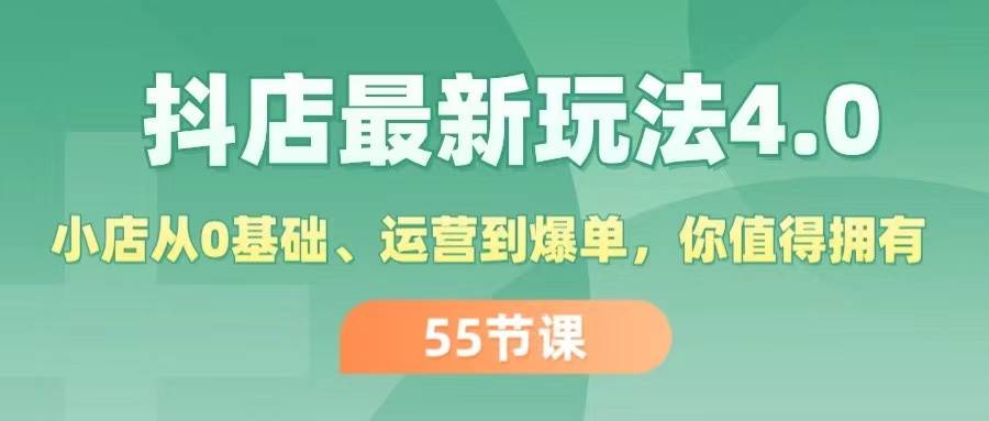抖店最新玩法4.0，小店从0基础、运营到爆单，你值得拥有（55节）创客之家-网创项目资源站-副业项目-创业项目-搞钱项目创客之家