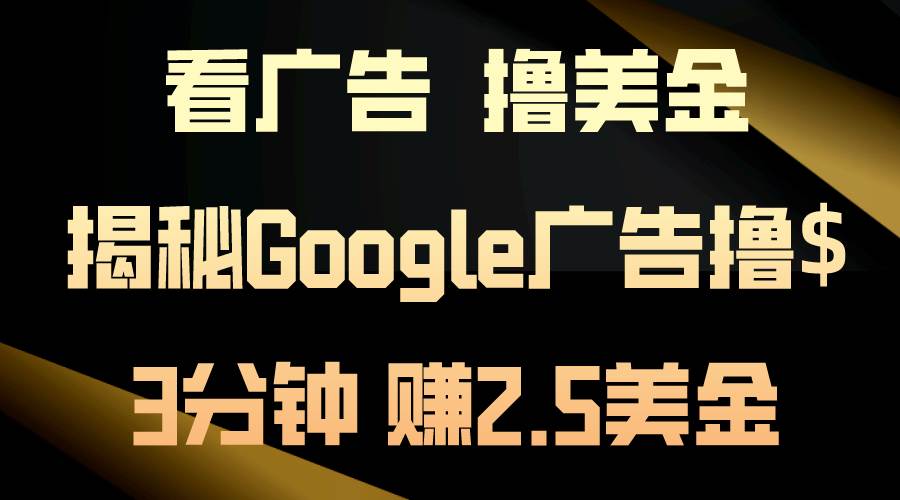 看广告，撸美金！3分钟赚2.5美金！日入200美金不是梦！揭秘Google广告…创客之家-网创项目资源站-副业项目-创业项目-搞钱项目创客之家