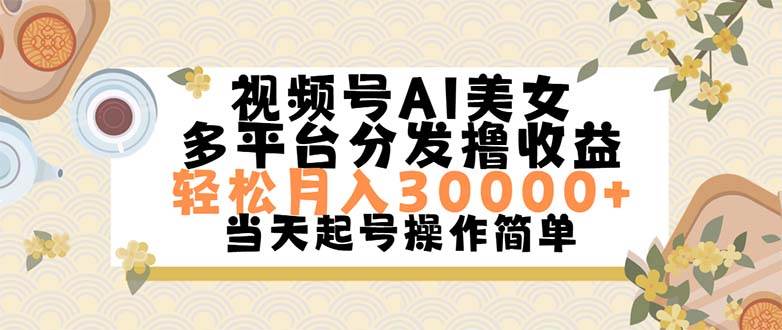 视频号AI美女，轻松月入30000+,操作简单轻松上手创客之家-网创项目资源站-副业项目-创业项目-搞钱项目创客之家