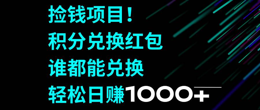 捡钱项目！积分兑换红包，谁都能兑换，轻松日赚1000+创客之家-网创项目资源站-副业项目-创业项目-搞钱项目创客之家