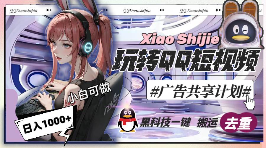 一天收入1000+，黑科技一键搬运去重，玩转QQ短视频广告共享计划创客之家-网创项目资源站-副业项目-创业项目-搞钱项目创客之家