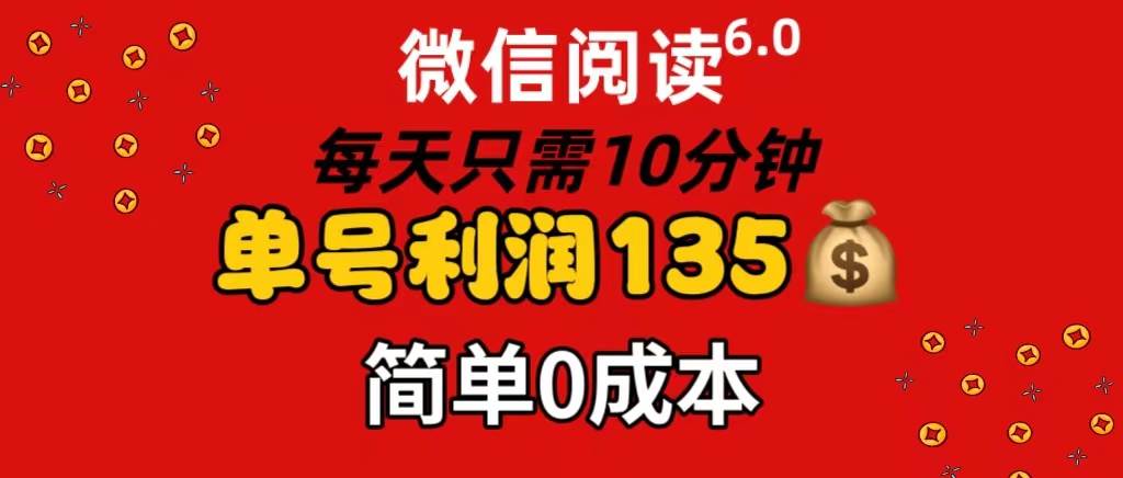 微信阅读6.0，每日10分钟，单号利润135，可批量放大操作，简单0成本创客之家-网创项目资源站-副业项目-创业项目-搞钱项目创客之家