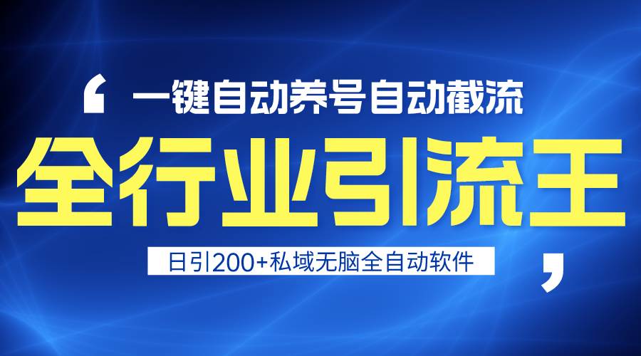 全行业引流王！一键自动养号，自动截流，日引私域200+，安全无风险创客之家-网创项目资源站-副业项目-创业项目-搞钱项目创客之家