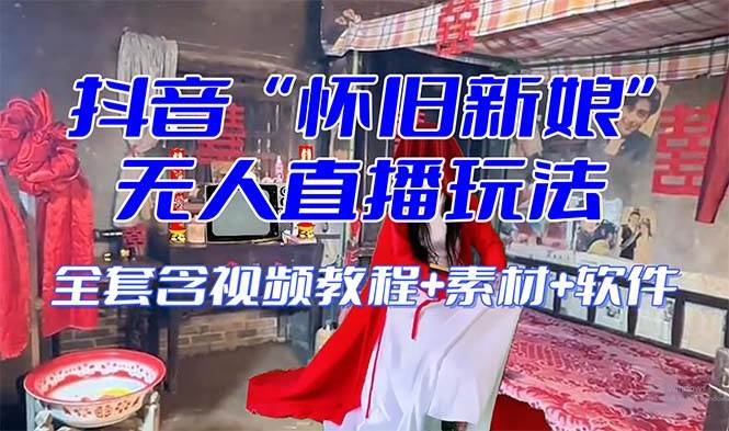 【怀旧新娘】无人直播整蛊互动玩法（含全套开播教程+软件+视频素材+音效）创客之家-网创项目资源站-副业项目-创业项目-搞钱项目创客之家