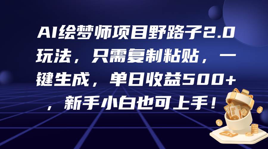 AI绘梦师项目野路子2.0玩法，只需复制粘贴，一键生成，单日收益500+，新…创客之家-网创项目资源站-副业项目-创业项目-搞钱项目创客之家