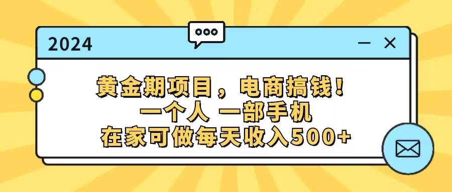 黄金期项目，电商搞钱！一个人，一部手机，在家可做，每天收入500+创客之家-网创项目资源站-副业项目-创业项目-搞钱项目创客之家