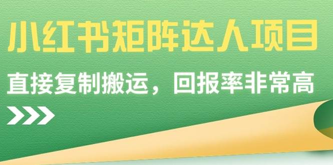 小红书矩阵达人项目，直接复制搬运，回报率非常高创客之家-网创项目资源站-副业项目-创业项目-搞钱项目创客之家