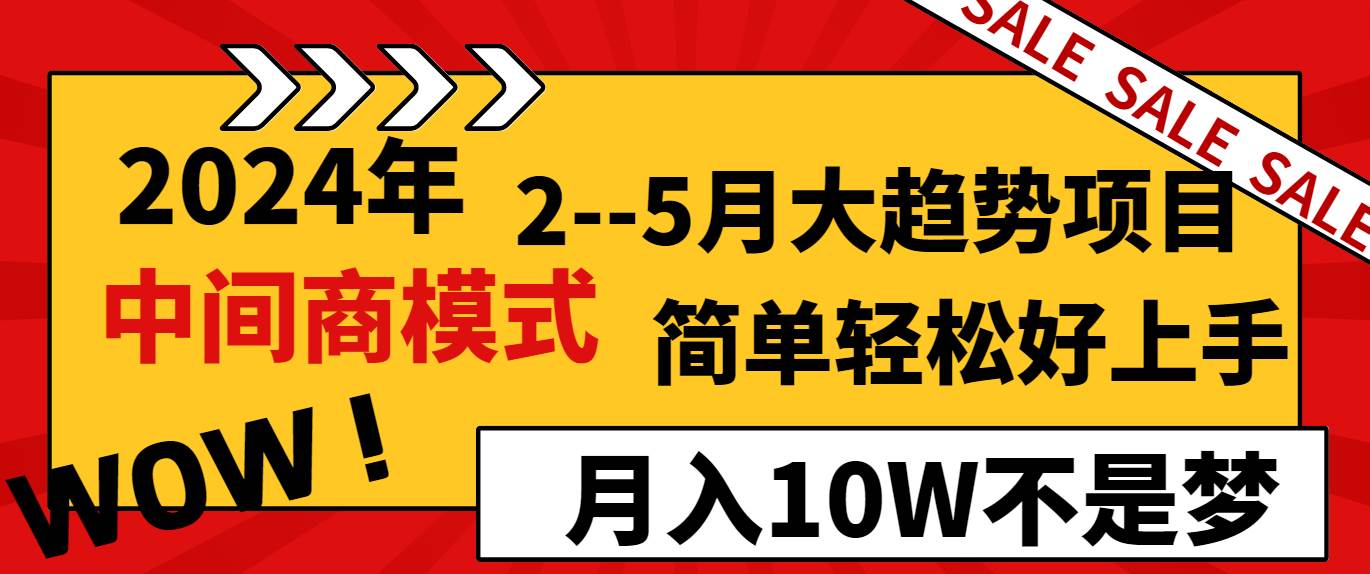 2024年2–5月大趋势项目，利用中间商模式，简单轻松好上手，轻松月入10W…创客之家-网创项目资源站-副业项目-创业项目-搞钱项目创客之家