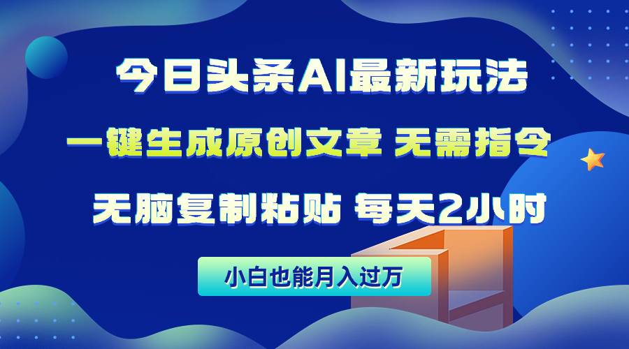 今日头条AI最新玩法  无需指令 无脑复制粘贴 1分钟一篇原创文章 月入过万创客之家-网创项目资源站-副业项目-创业项目-搞钱项目创客之家