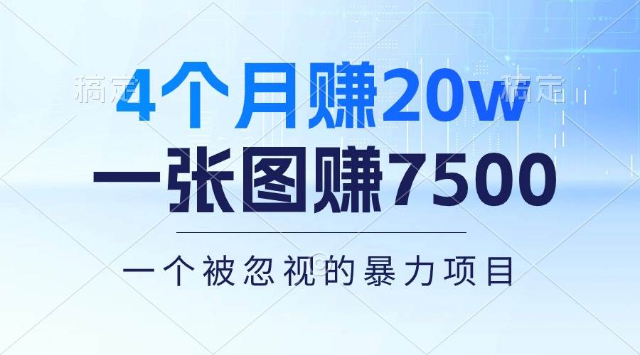 4个月赚20万！一张图赚7500！多种变现方式，一个被忽视的暴力项目创客之家-网创项目资源站-副业项目-创业项目-搞钱项目创客之家